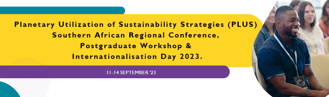 Planetary Utilization of Sustainability Strategies (PLUS) Southern African Regional Conference, Postgraduate Workshop and Internationalisation Day 2023.